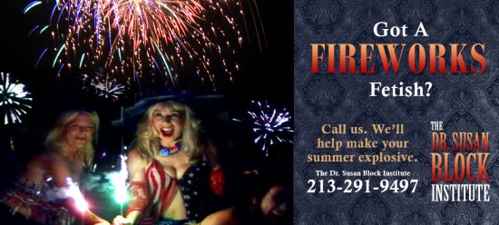 Got A Fireworks Fetish? Call us. We'll help make your summer explosive. Dr. Susan Block Institute 2132919497